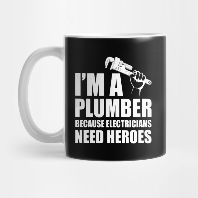 Plumber - I'm a plumber Because electricians need heroes w by KC Happy Shop